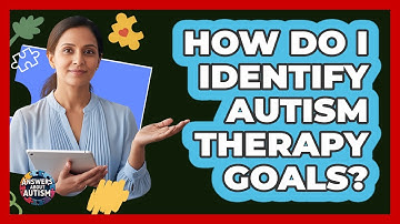 How Do I Identify Autism Therapy Goals?