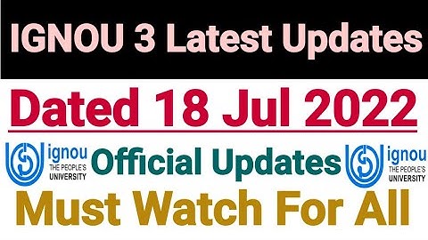 Ignou 3 Latest Updates | Dated 18 Jul 2022 | Important For All