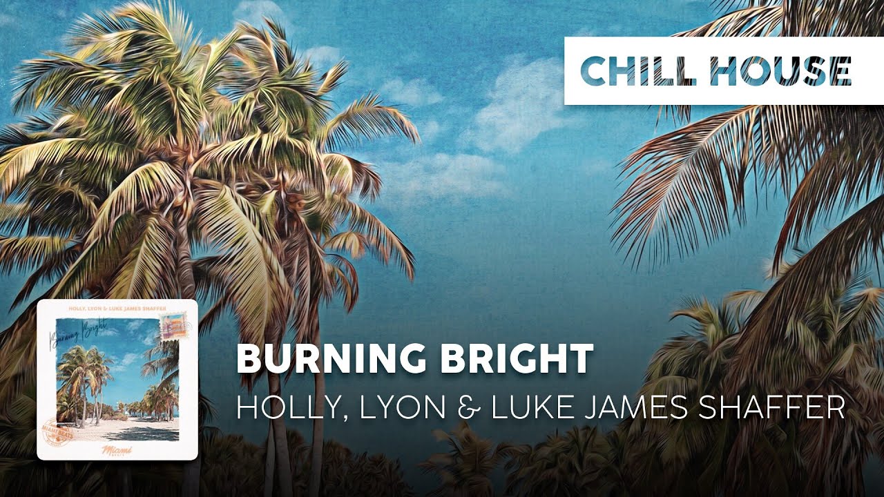 Watch Chill House | Holly, LYON & Luke James Shaffer - Burning Bright on YouTube Watch Chill House | Holly, LYON & Luke James Shaffer - Burning Bright on YouTube