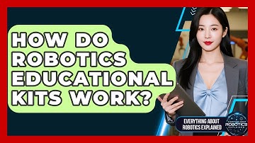 How Do Robotics Educational Kits Work? - Everything About Robotics Explained
