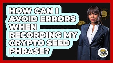 How Can I Avoid Errors When Recording My Crypto Seed Phrase? - CryptoBasics360.com