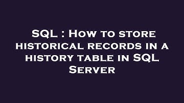 SQL : How to store historical records in a history table in SQL Server
