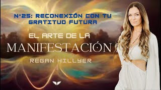 N 25 Reconexión Con Tu Graud Futura Regan Hillyer - El Arte De La Manifestación