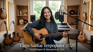 Lagu Santai Terpopuler 2026 🔥 Auto Baper & Menyentuh Hati || FULL ALBUM