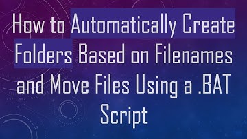 How to Automatically Create Folders Based on Filenames and Move Files Using a .BAT Script