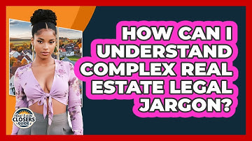 How Can I Understand Complex Real Estate Legal Jargon? - Real Estate Closers Guide