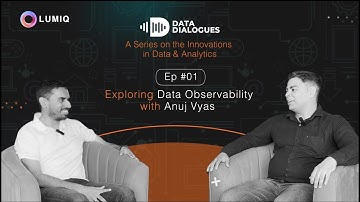 Ep #01 | What is Data Observability? ft. Anuj Vyas | Data Dialogues | LUMIQ #dataanalytics #podcast
