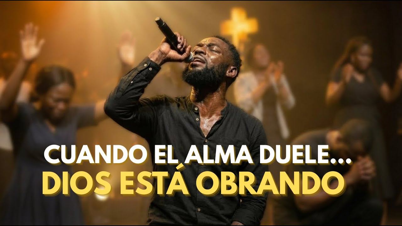 Cuando el Alma Duele… Dios Está Obrando | La Alabanza Que Transformará Tu Interior