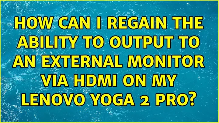 How can I regain the ability to output to an external monitor via HDMI on my Lenovo Yoga 2 Pro?