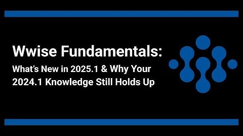 Wwise Fundamentals: What’s New in 2025.1 and Why Your 2024.1 Knowledge Still Holds Up