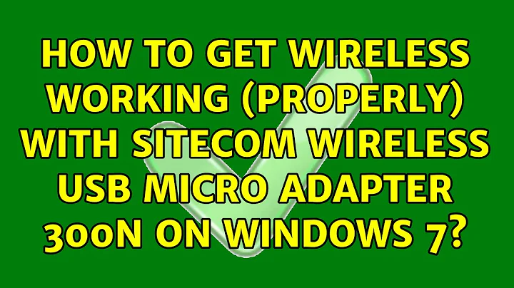 How to get wireless working (properly) with Sitecom Wireless USB micro adapter 300N on Windows 7?