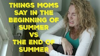 Things Moms Say at the Beginning of Summer vs The End of Summer