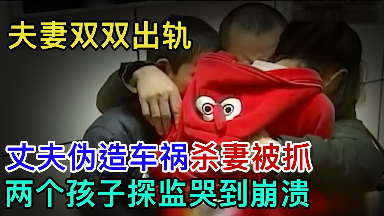 夫妻双双出轨，丈夫伪造车祸杀妻被抓，两个孩子探监哭到崩溃#证据现场