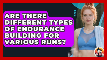 Are There Different Types of Endurance Building for Various Runs? - All Sorts Of Running