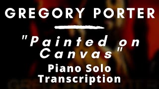 Video thumbnail of "Gregory Porter - Painted On Canvas (Piano Solo Transcription)"