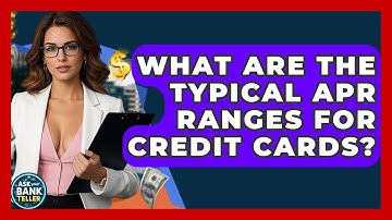 What Are The Typical APR Ranges For Credit Cards? - Ask Your Bank Teller