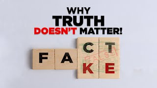 Why Truth Doesn't Matter!