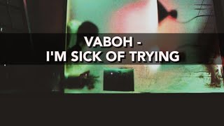 Vaboh - I'm Sick of Trying (Lyrics video)
