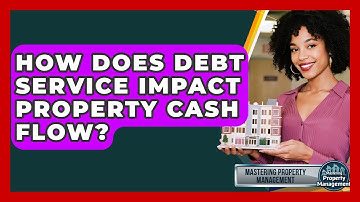 How Does Debt Service Impact Property Cash Flow? - Mastering Property Management