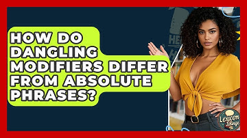 How Do Dangling Modifiers Differ From Absolute Phrases? - Lexicon Lounge