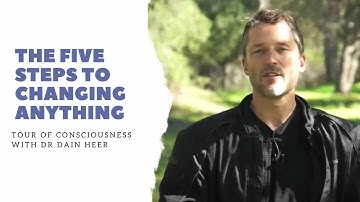 Five Steps to Changing Anything | Tour of Consciousness with Dain Heer