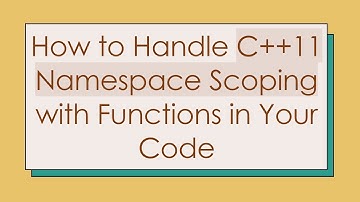 How to Handle C++11 Namespace Scoping with Functions in Your Code