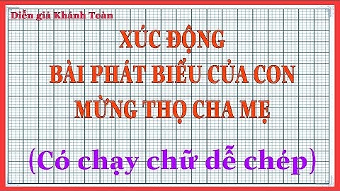 XÚC ĐỘNG BÀI PHÁT BIỂU CỦA CON MỪNG THỌ CHA-MẸ: PHẦN 1- CÓ CHẠY CHỮ ĐỂ CHÉP: