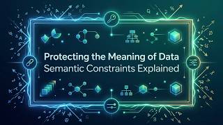 Protecting the Meaning of Data (Semantic Constraints Explained)