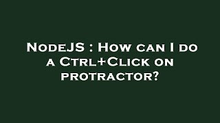 NodeJS : How can I do a Ctrl+Click on protractor?