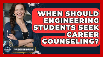 When Should Engineering Students Seek Career Counseling? - Your Engineering Future