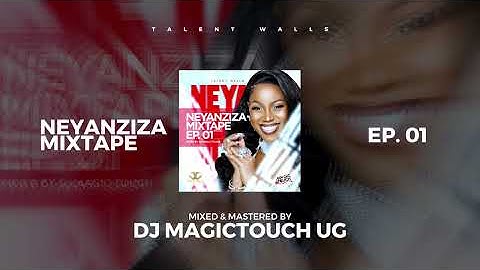 NEYANZIZA MIXTAPE EP. 01:  DJ MAGICTOUCHUG X SHEEBAH KARUNGI