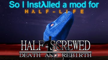 So I installed a mod for half life... - Half Screwed