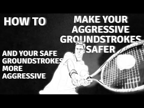 Make your SAFE groundstrokes more AGGRESSIVE and your AGGRESSIVE groundstrokes SAFER