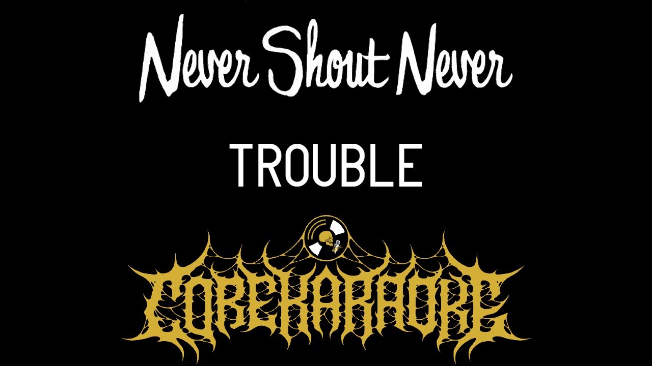 Trouble - Never Shout Never escrita como se canta