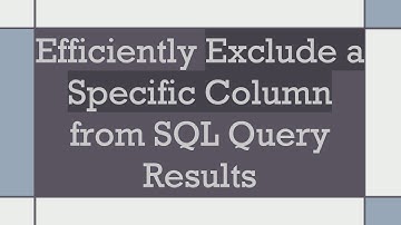 Efficiently Exclude a Specific Column from SQL Query Results