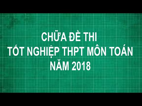 Chữa giải đề thi tốt nghiệp thpt quốc gia năm 2018 môn toán mã đề 101 #HOT