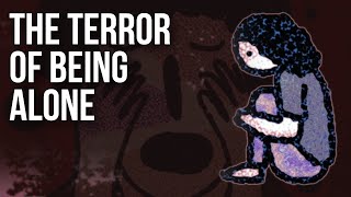 The Terror of Being Alone