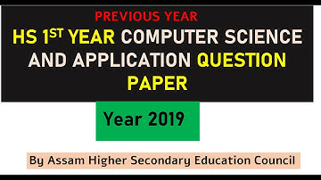 HS 1ST YEAR COMPUTER SCIENCE AND APPLICATION QUESTION PAPER - YEAR 2019 II UNDER AHSEC