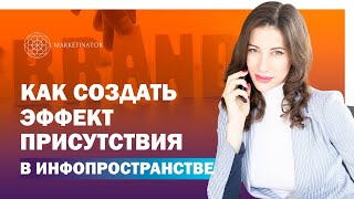 Как создать эффект присутствия в инфопространстве. Презентация и монетизация личного бренда