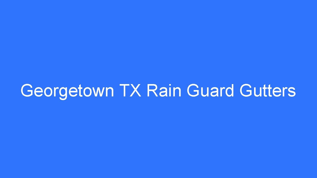 Georgetown TX Rain Guard Gutters - How To Install Rain Gutter Leaf Guard