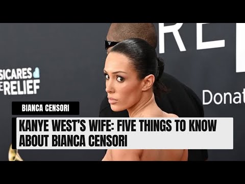 Kanye West’s wife: Five things to know about Bianca Censori
