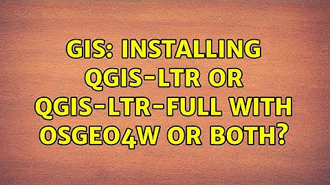 GIS: Installing qgis-ltr or qgis-ltr-full with OSGeo4W or both? (3 Solutions!!)