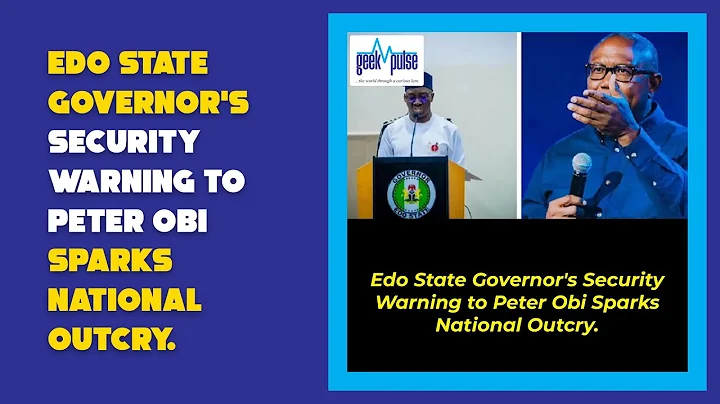 Edo State Governor's Security Warning to Peter Obi Sparks National Outcry