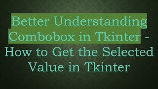 Better Understanding Combobox in Tkinter - How to Get the Selected Value in Tkinter