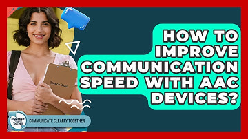 How To Improve Communication Speed With AAC Devices? - Communicate Clearly Together