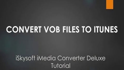 iSkysoft iMedia Converter Deluxe- How to Convert and Import VOB Files to iTunes on Mac