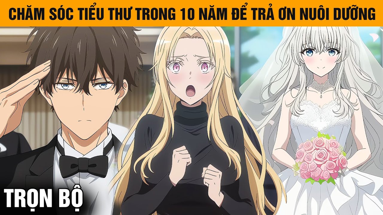 Trọn Bộ | Để Trả Ơn Nuôi Dưỡng Của Ông Chủ, Tôi Nguyệt Chăm Sóc Cô Tiểu Thư Trong 10 Năm