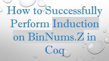 How to Successfully Perform Induction on BinNums.Z in Coq