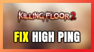 How to FIX Killing Floor 2 High Ping & Packet Loss!