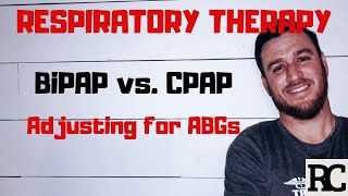 Respiratory Therapy - BiPAP vs. CPAP - How to adjust for ABGs?